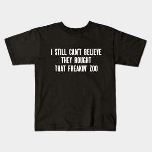 i still cant believe they bought that freakin zoo Kids T-Shirt